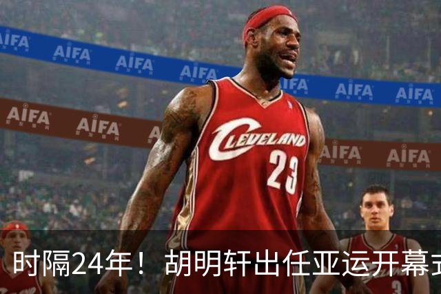 时隔24年！胡明轩出任亚运开幕式旗手，为中国男篮补齐这项空白